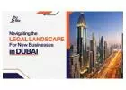 Navigating The Legal Landscape For New Businesses In Dubai